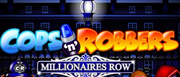 Cops’n’Robbers Millionaires Row